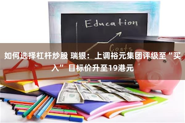 如何选择杠杆炒股 瑞银:上调裕元集团评级至“买入” 目标价升至19港元