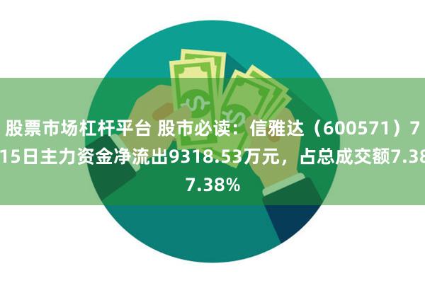 股票市场杠杆平台 股市必读:信雅达(600571)7月15日主力资金净流出9318.53万元,占总成交额7.38%