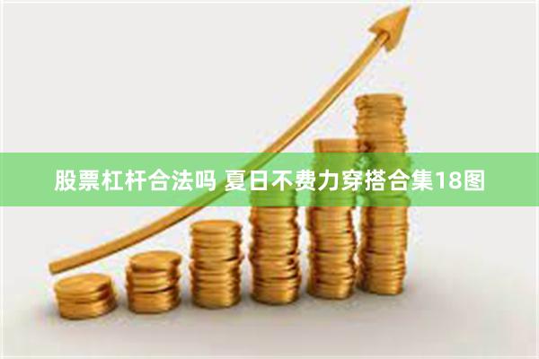 股票杠杆合法吗 夏日不费力穿搭合集18图