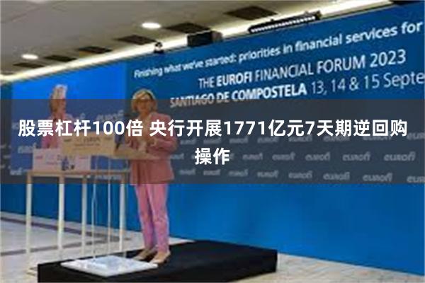 股票杠杆100倍 央行开展1771亿元7天期逆回购操作